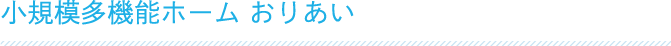 小規模多機能ホームおりあい